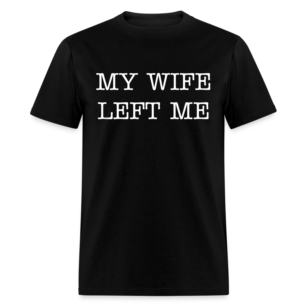 MY WIFE LEFT ME - Unisex Classic T-Shirt - black